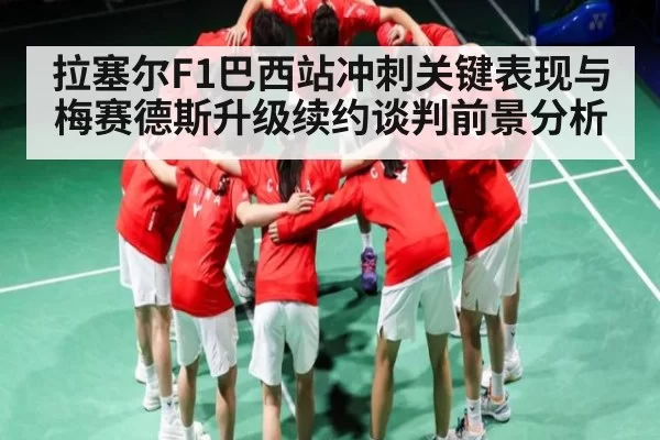 拉塞尔F1巴西站冲刺关键表现与梅赛德斯升级续约谈判前景分析